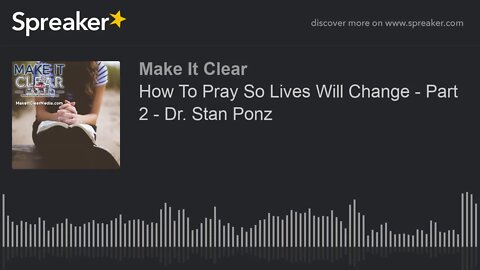 How To Pray So Lives Will Change - Part 2 - Dr. Stan Ponz