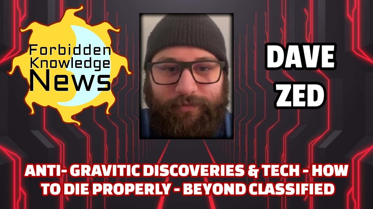 Anti-Gravitic Discoveries & Tech - How to Die Properly - Beyond Classified | Dave Zed