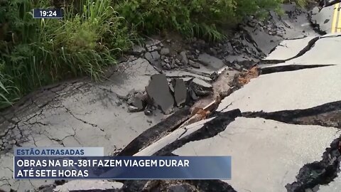 Estão atrasadas: Obras na BR-381 fazem viagem durar até sete horas