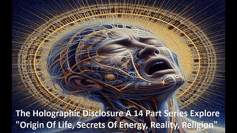 Holographic Disclosure Series Explore Origin Of Life, Secrets Of Energy, Reality, Religion.