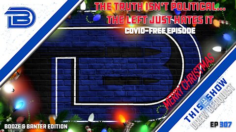 The Truth Isn't Political...Politicians Just Hate It | COVID Free Episode | Booze & Banter | Ep 307