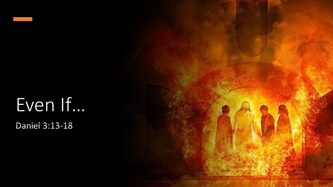 August 13, 2023 - "Even If" (Daniel 3:13-18)