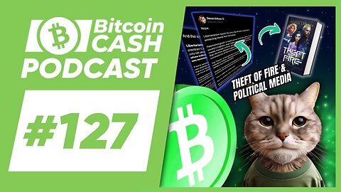 The Bitcoin Cash Podcast #127 Theft of Fire & Political Media feat. Devon Eriksen