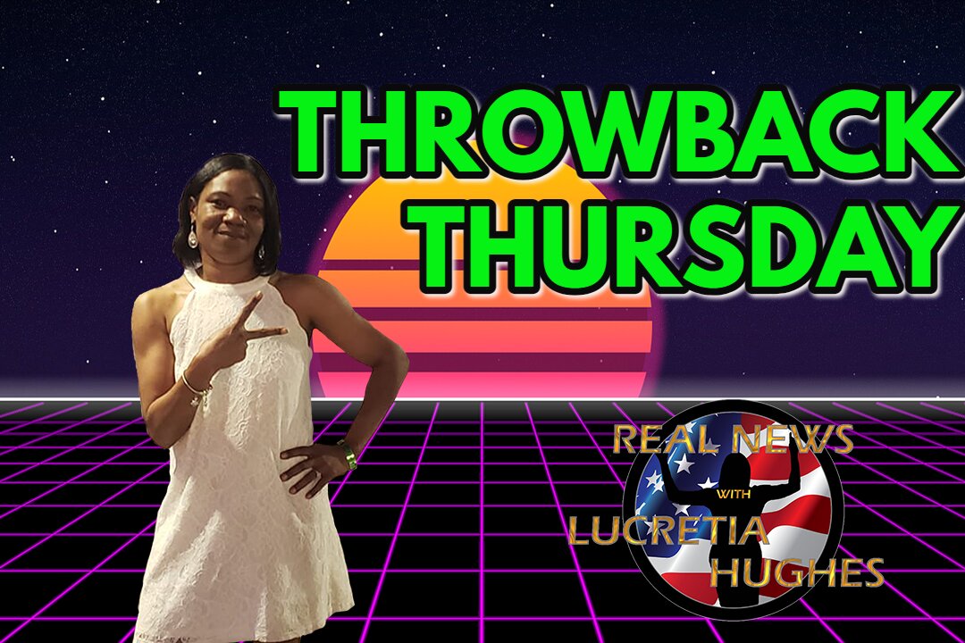 Throwback Thursday And More...Real News with Lucretia Hughes