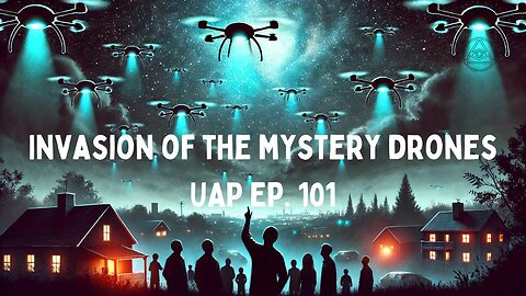 Episode 101 - Invasion of the Mystery Drones | Uncovering Anomalies Podcast (UAP)