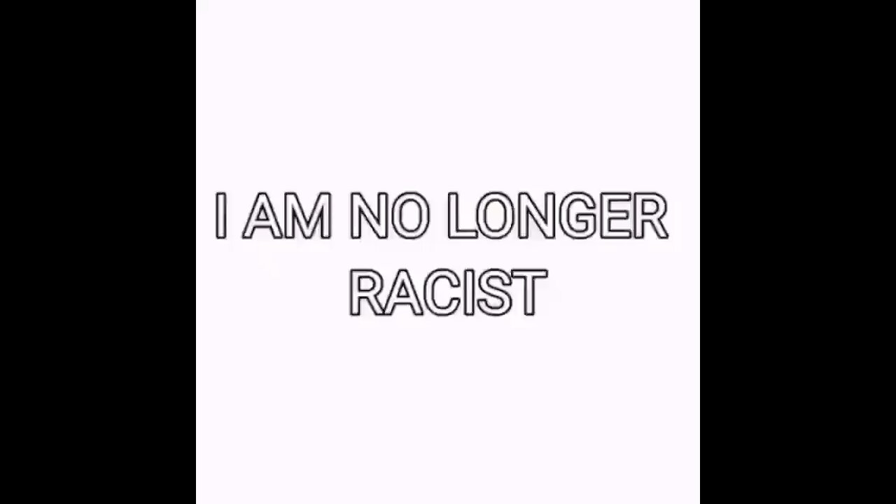 I am no longer racist