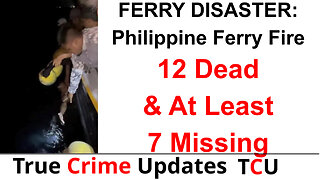 FERRY DISASTER: Philippine Ferry Fire Leaves 12 Dead & At Least 7 Missing