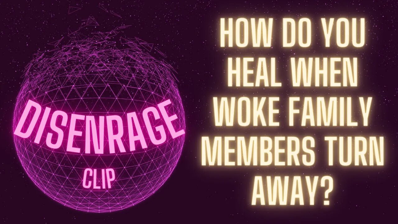 How do you heal when your woke family members turn away from you? A clip from the DISenrage series