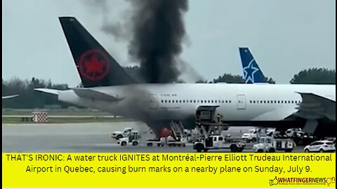 THAT'S IRONIC: A water truck IGNITES at Montréal-Pierre Elliott Trudeau International Airport