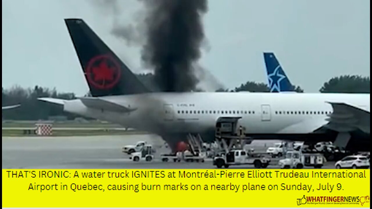 THAT'S IRONIC: A water truck IGNITES at Montréal-Pierre Elliott Trudeau International Airport