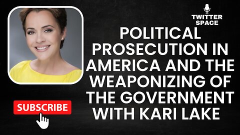 POLITICAL PROSECUTION IN AMERICA AND THE WEAPONIZING OF THE GOVERNMENT with Kari Lake