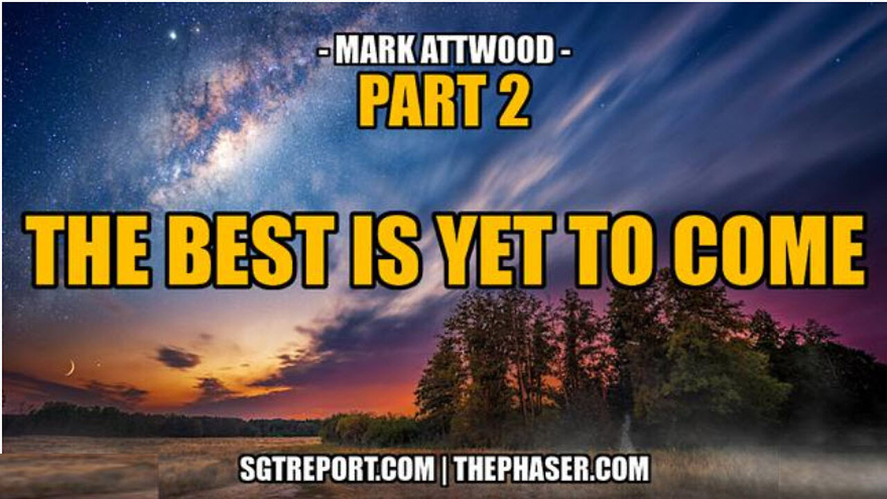 SGT REPORT - THE BEST IS YET TO COME - PART 2 -- Mark Attwood