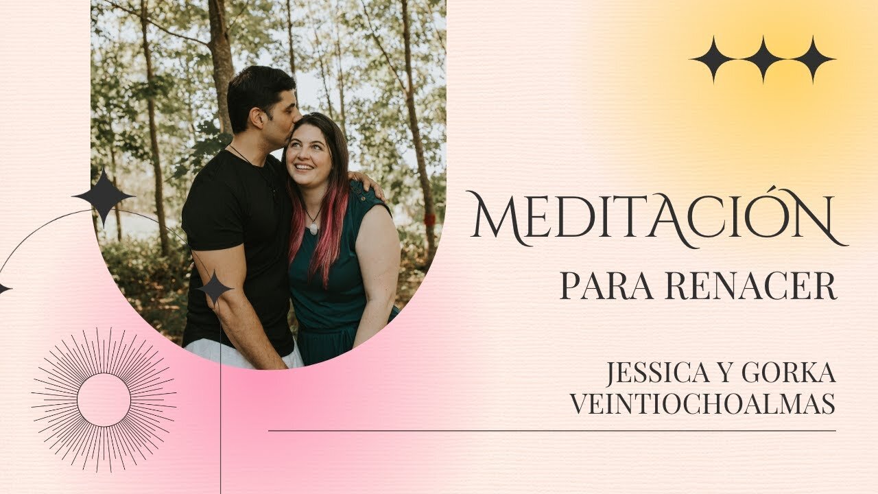 Meditación Guiada para renacer - Canalizada y acompañada por Jessica y Gorka veintiochoalmas