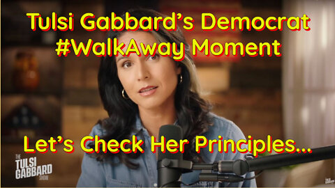 Tulsi Gabbard's #Walkaway Moment - Let's Check Her Principles On Important Issues