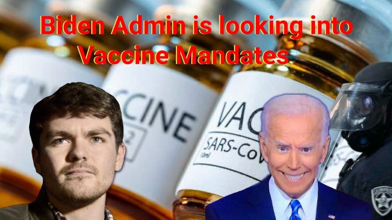 Nick Fuentes || Biden Admin is looking into Vaccine Mandates