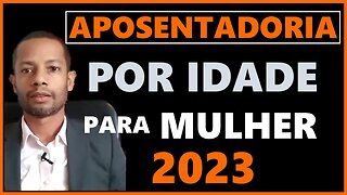 APOSENTADORIA POR IDADE PARA MULHER 2023