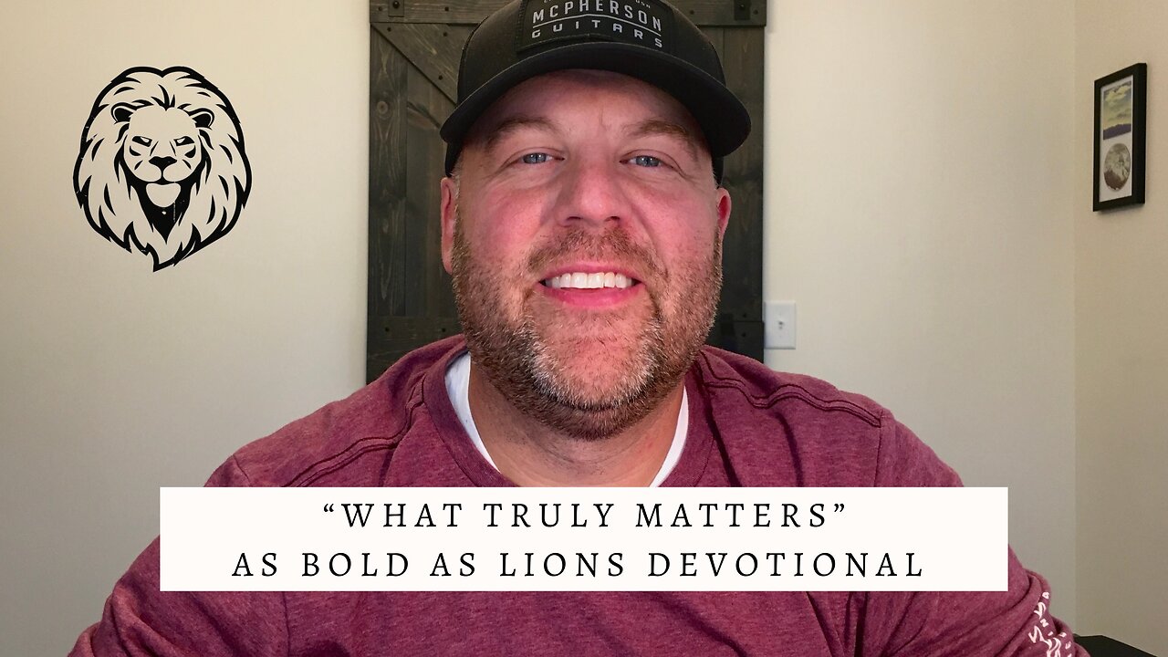 What Truly Matters | AS BOLD AS LIONS DEVOTIONAL | November 14, 2022