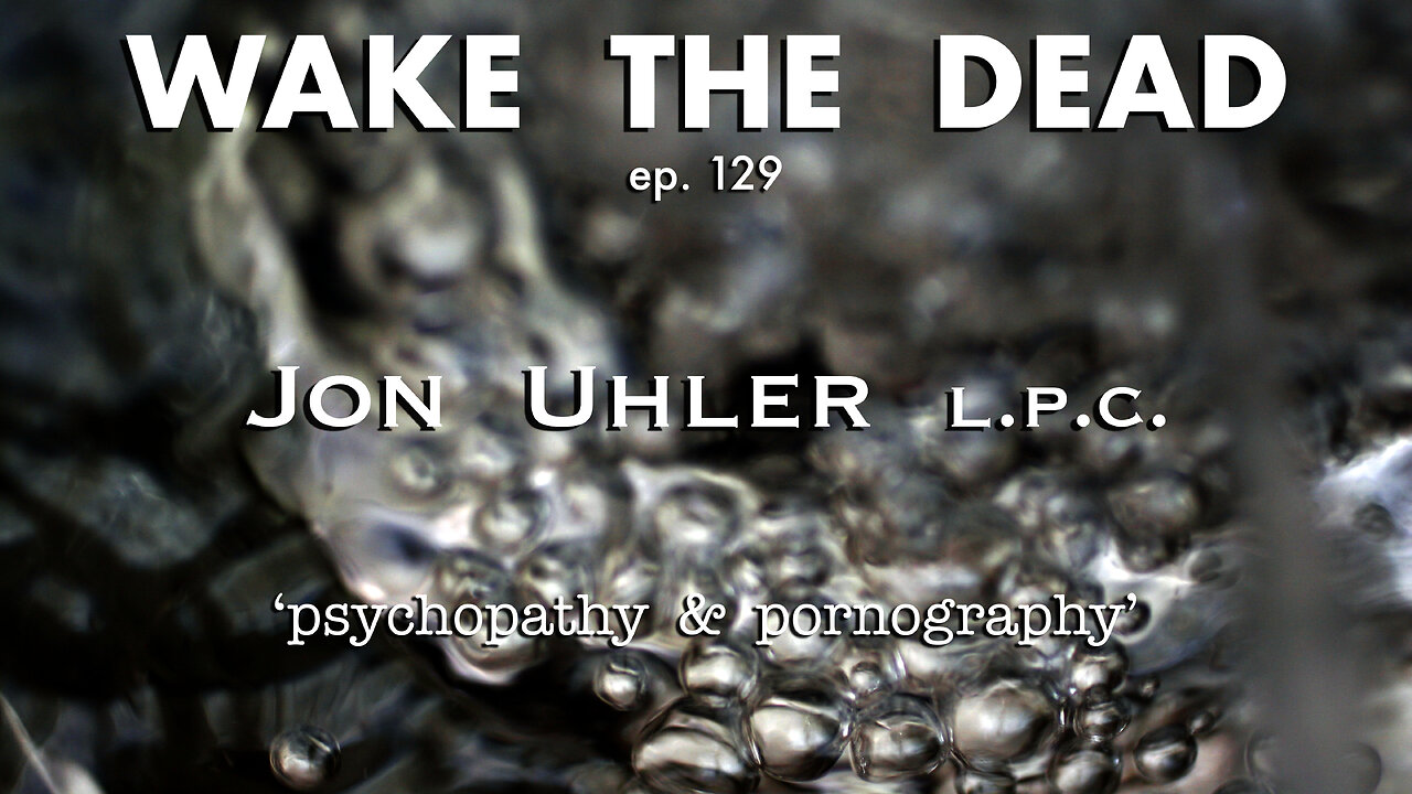 WTD ep.129 Jon Uhler L.P.C. 'psychopathy & pornography'