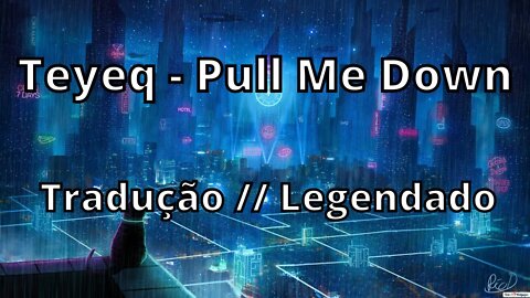 Teyeq - Pull Me Down ( Tradução // Legendado )