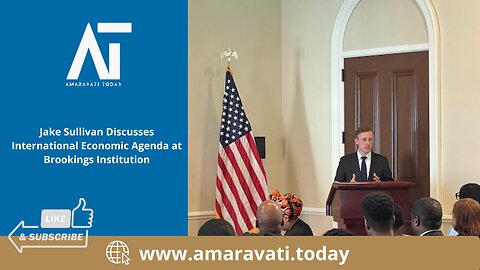 Jake Sullivan Discusses International Economic Agenda at Brookings Institution | Amaravati Today