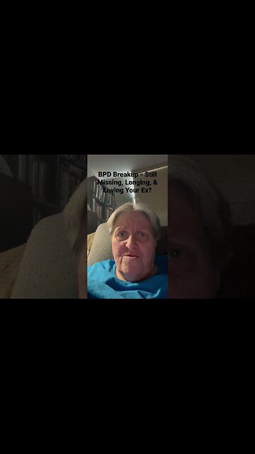 BPD Breakup - Still Missing, Longing For & Loving Your Ex?