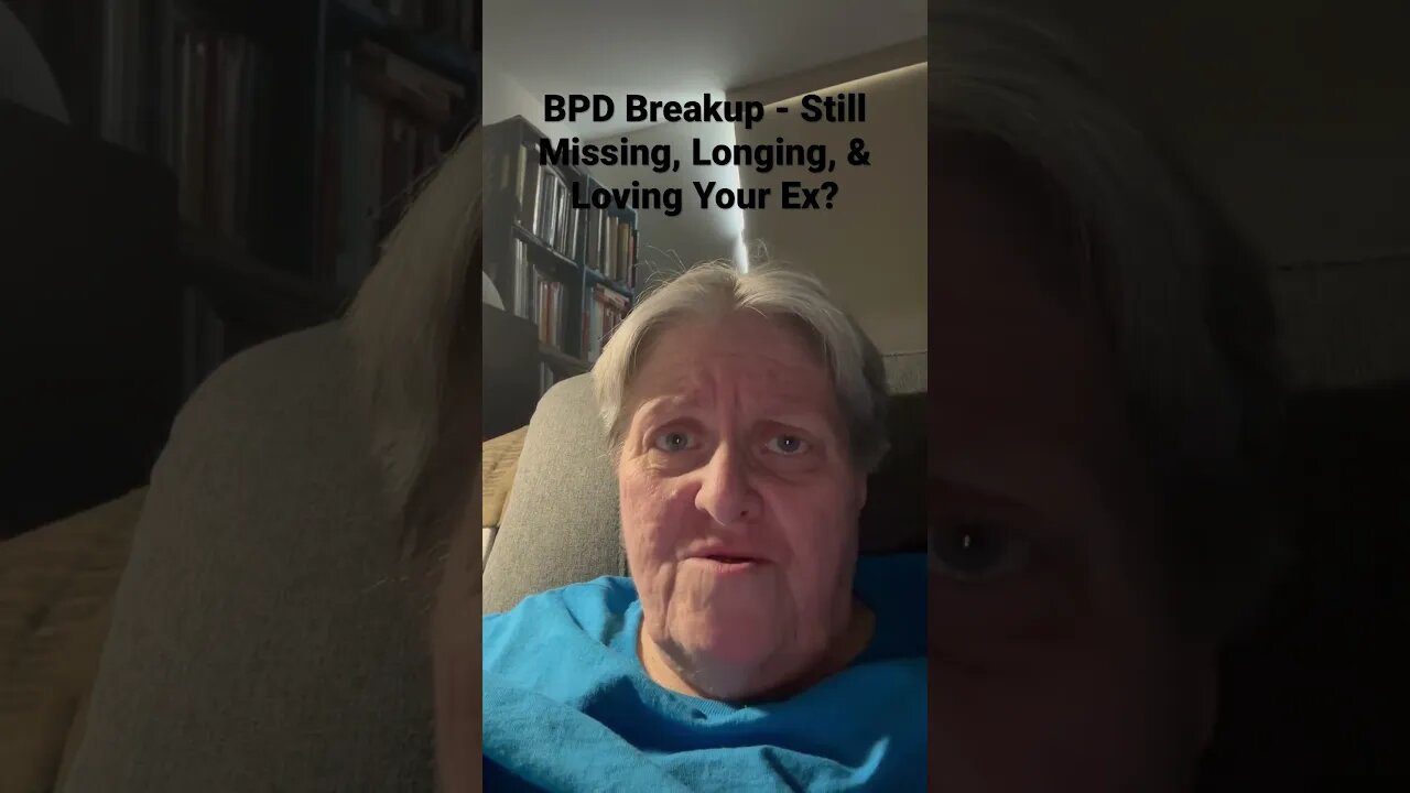 BPD Breakup - Still Missing, Longing For & Loving Your Ex?