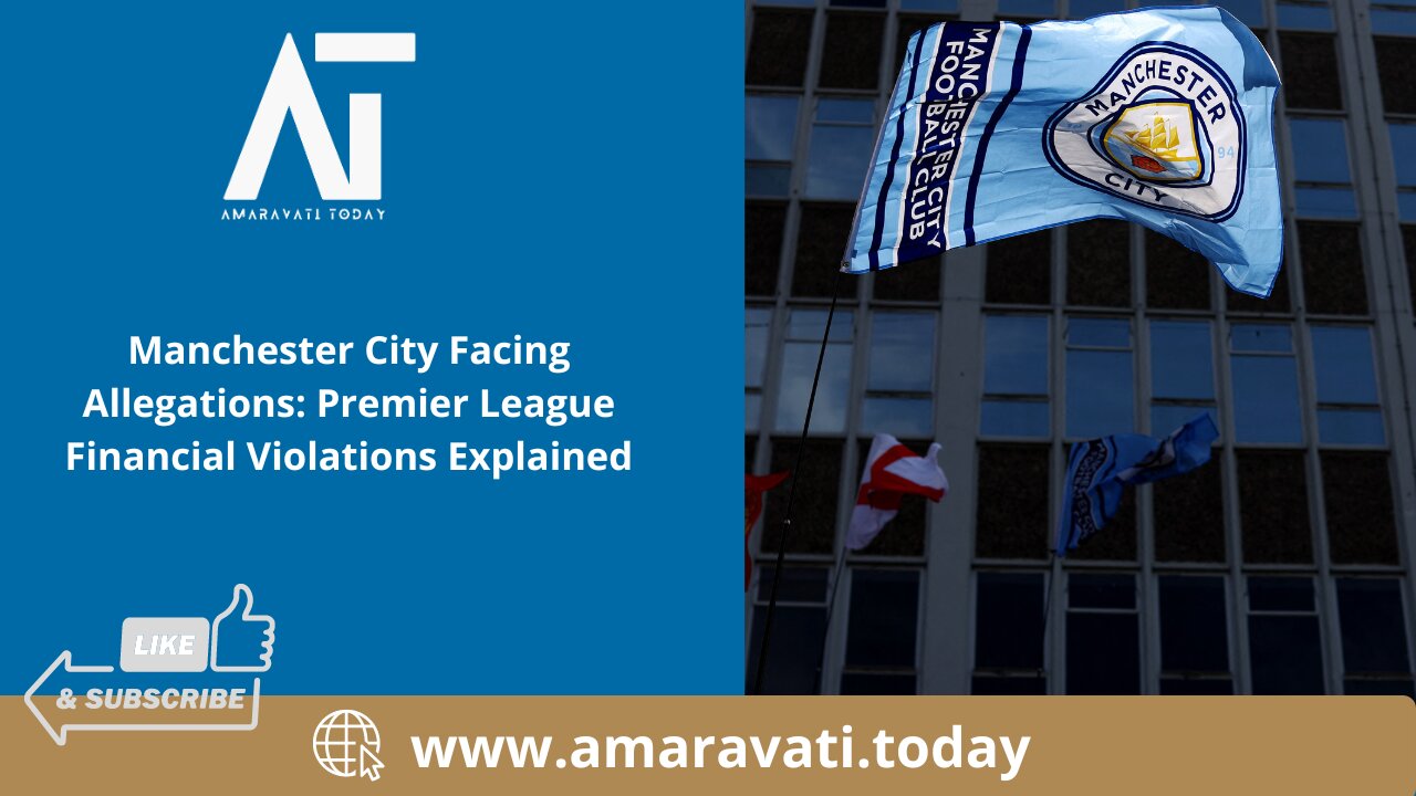 Manchester City Facing Allegations Premier League Financial Violations Explained | Amaravati Today