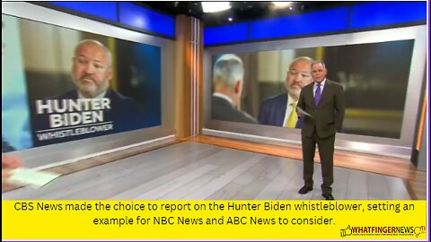 CBS News made the choice to report on the Hunter Biden whistleblower, setting an example