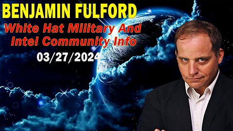 Benjamin Fulford Update Today March 27, 2024 - Benjamin Fulford