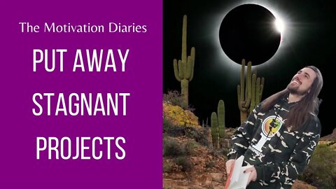 Put Away Stagnant Projects - The Motivation Diaries