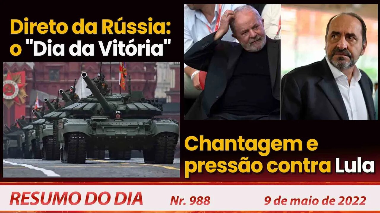 Direto da Rússia: o "Dia da Vitória". Chantagem e pressão contra Lula - Resumo do Dia Nº988 - 9/5/22