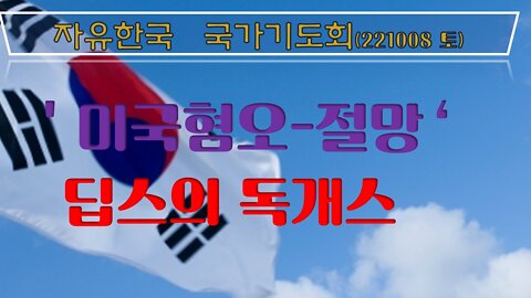 ＇미국혐오-절망‘딥스의 독개스(221008 토) [자유한국 국가기도회]