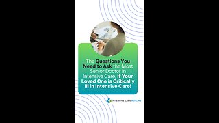 The 6 Questions You Need to Ask the Most Senior Doctor If Your Loved One is Critically Ill in ICU