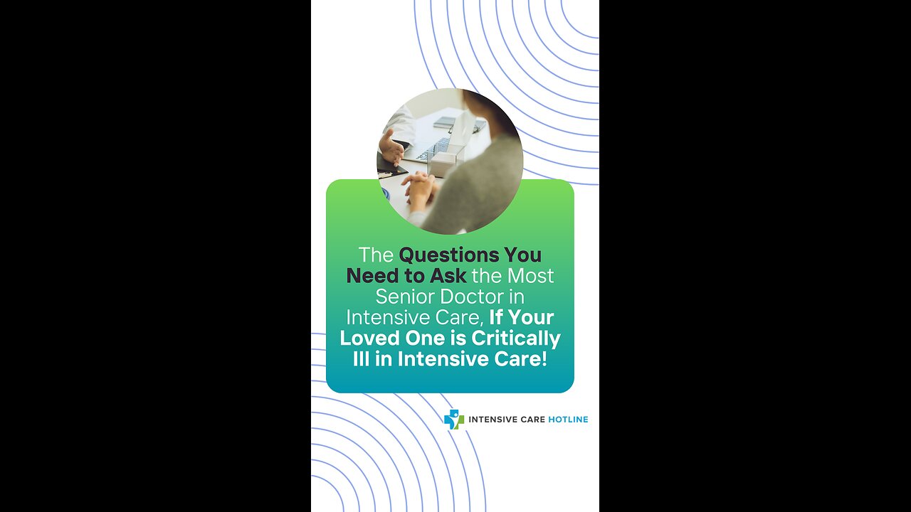 The 6 Questions You Need to Ask the Most Senior Doctor If Your Loved One is Critically Ill in ICU