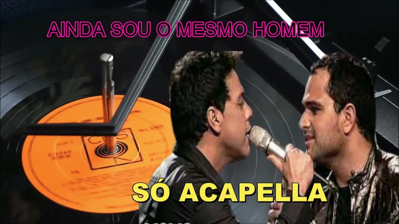 ZEZÉ DI CAMARGO & LUCIANO/ AINDA SOU O MESMO HOMEM/ ACAPELLA