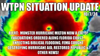 WTPN SIT/UP 10/7/24 “ MILTON A CAT 5, EVACUATIONS ORDERED, FEMA OBSTRUCTION”