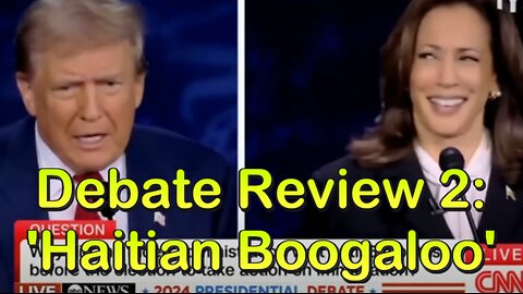 Hard Videos: 12SEP2024 ‘Debate Review 2: Haitian Boogaloo’