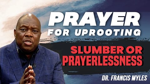 Prayer for Uprooting the Altar of Slumber or Prayerlessness | Dr. Francis Myles