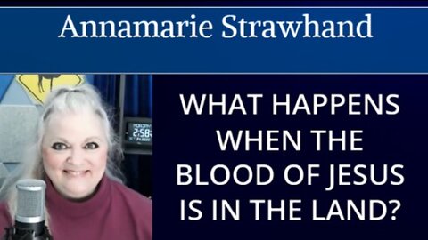 Annamarie Strawhand: What Happens When The Blood Of Jesus Is In The Land?