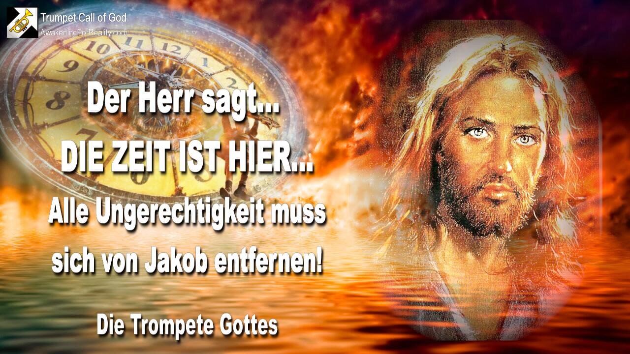 02.06.2007 🎺 Der Herr sagt... Die Zeit ist hier, wo sich alle Ungerechtigkeit von Jakob entfernen muss