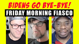 FRIDAY MORNING FIASCO - BIDENS GO BYE-BYE!