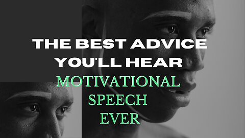 "THE EBST ADVICE YOU'LL HEAR MOTIVATIONAL SPEECH EVER"