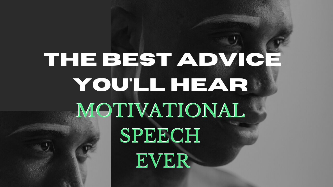 "THE EBST ADVICE YOU'LL HEAR MOTIVATIONAL SPEECH EVER"