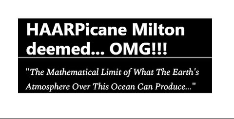 HAARPICANE MILTON NEARING MATHEMATICAL LIMIT OF WHAT EARTH'S ATMOS OVER THIS OCEAN CAN PRODUCE