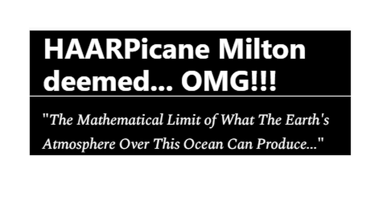HAARPICANE MILTON NEARING MATHEMATICAL LIMIT OF WHAT EARTH'S ATMOS OVER THIS OCEAN CAN PRODUCE