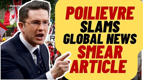 POILIEVRE SLAMS Global News after smear article, "LIBERAL MOUTHPIECE"