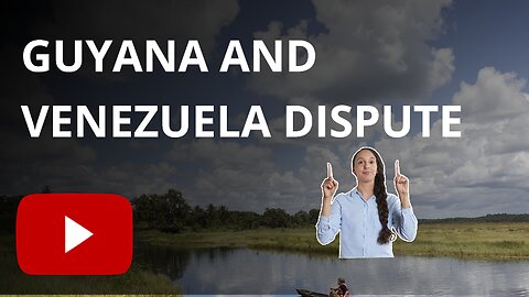 Venezuela and Guyana Dispute