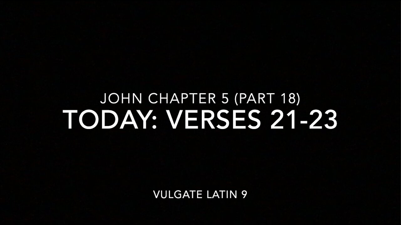 John Ch 5 Pt 18 Verses 21–23 (Vulgate 9)