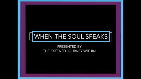 When The Soul Speaks - by The Extended Journey Within Class 2021