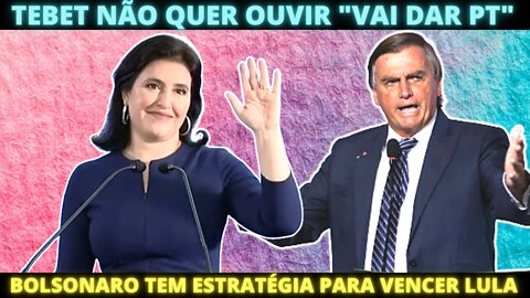 Simone Tebet não quer ouvir "Vai dar PT"- Bolsonaro já saber como vencer Lula